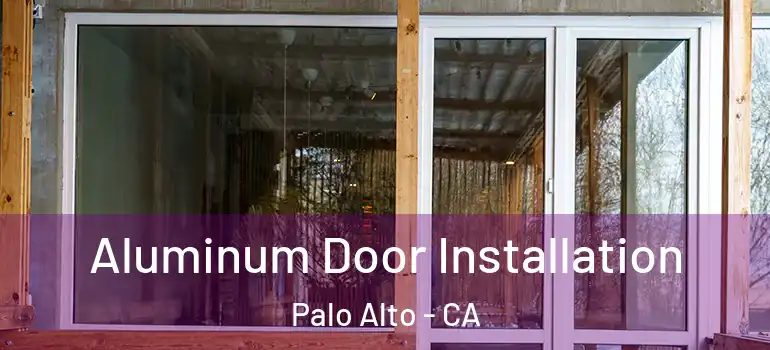  Aluminum Door Installation Palo Alto - CA