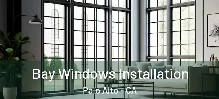  Bay Windows Installation Palo Alto - CA