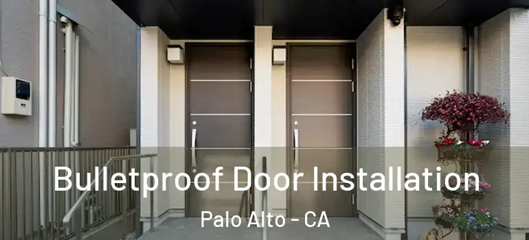  Bulletproof Door Installation Palo Alto - CA