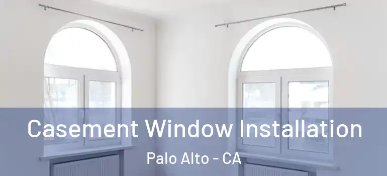  Casement Window Installation Palo Alto - CA