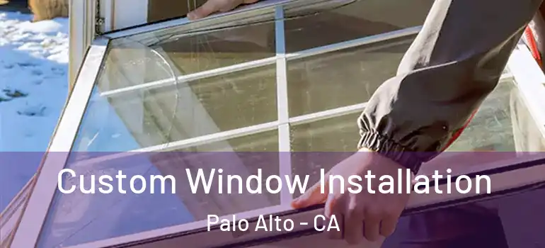  Custom Window Installation Palo Alto - CA