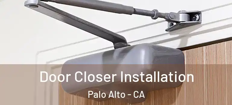  Door Closer Installation Palo Alto - CA