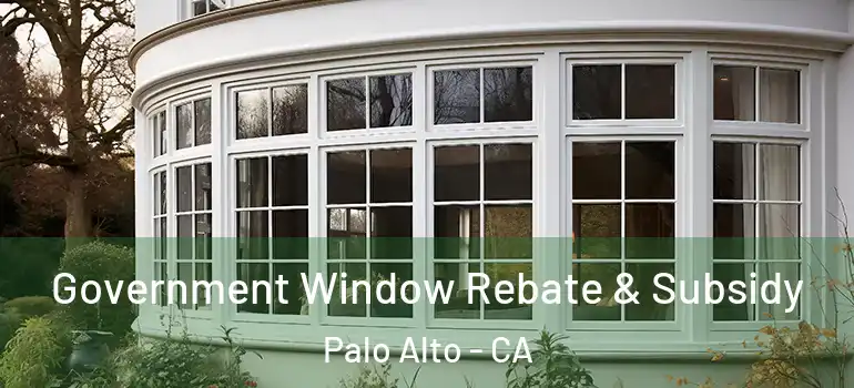 Government Window Rebate & Subsidy Palo Alto - CA
