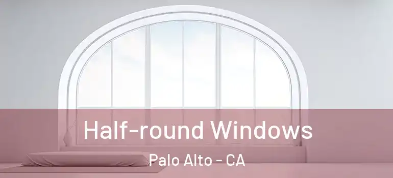  Half-round Windows Palo Alto - CA