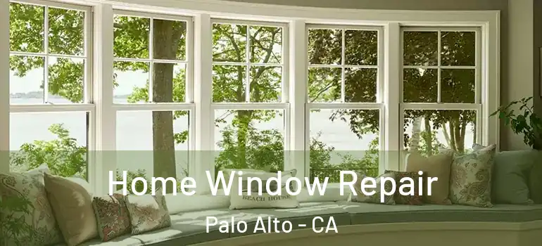  Home Window Repair Palo Alto - CA