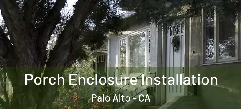  Porch Enclosure Installation Palo Alto - CA