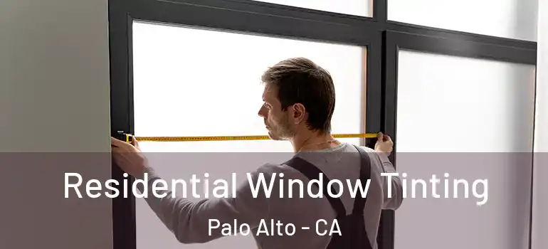  Residential Window Tinting Palo Alto - CA