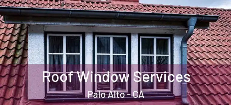  Roof Window Services Palo Alto - CA