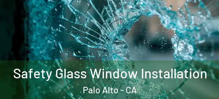  Safety Glass Window Installation Palo Alto - CA