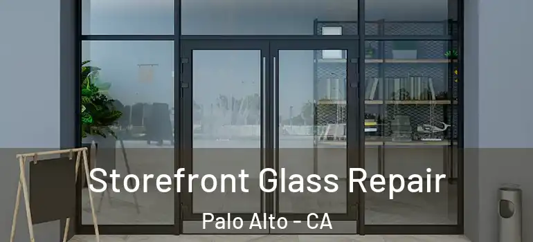  Storefront Glass Repair Palo Alto - CA