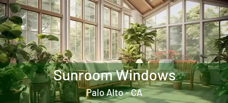  Sunroom Windows Palo Alto - CA