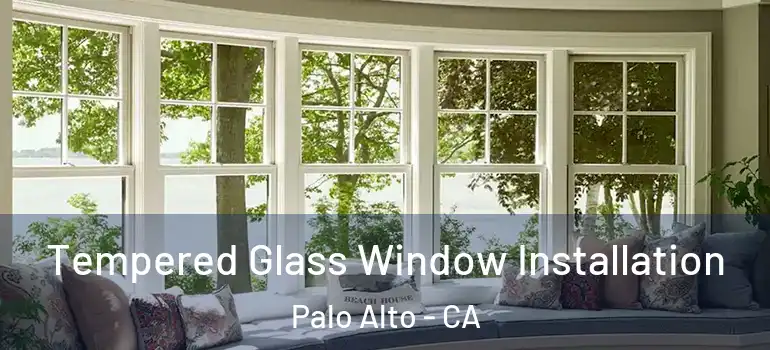  Tempered Glass Window Installation Palo Alto - CA