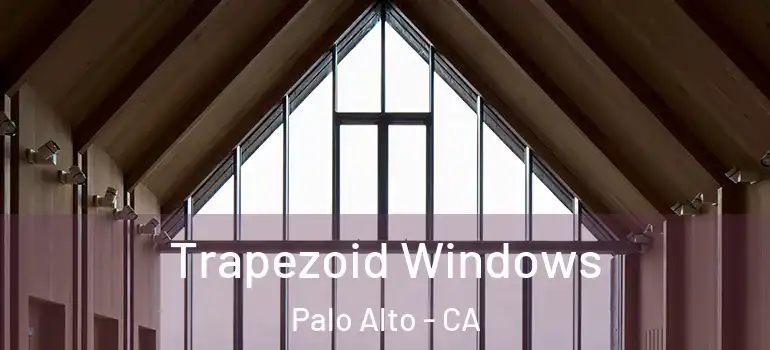  Trapezoid Windows Palo Alto - CA