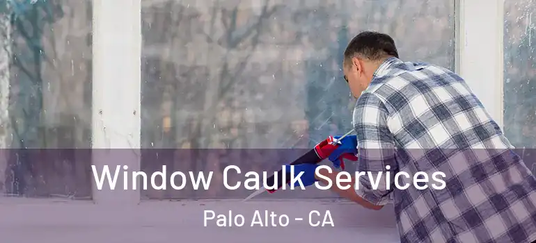 Window Caulk Services Palo Alto - CA