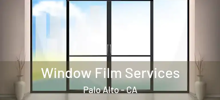  Window Film Services Palo Alto - CA