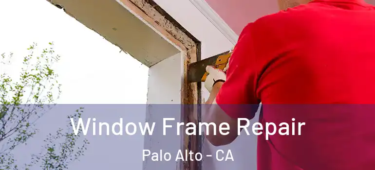  Window Frame Repair Palo Alto - CA