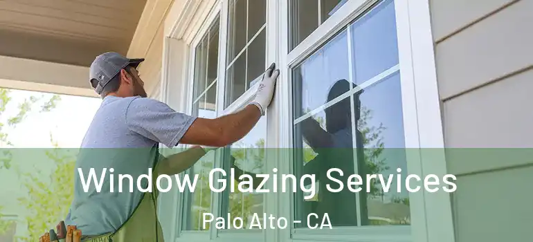  Window Glazing Services Palo Alto - CA