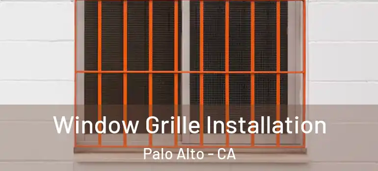  Window Grille Installation Palo Alto - CA