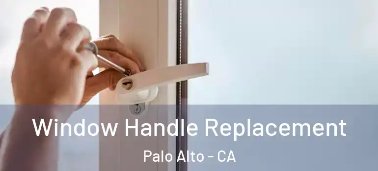  Window Handle Replacement Palo Alto - CA