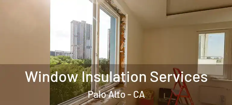  Window Insulation Services Palo Alto - CA