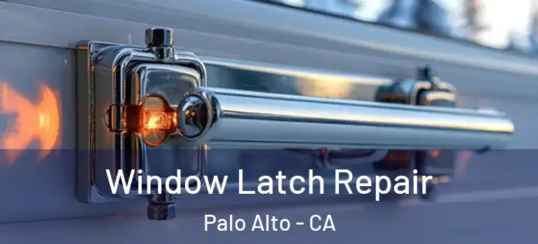  Window Latch Repair Palo Alto - CA