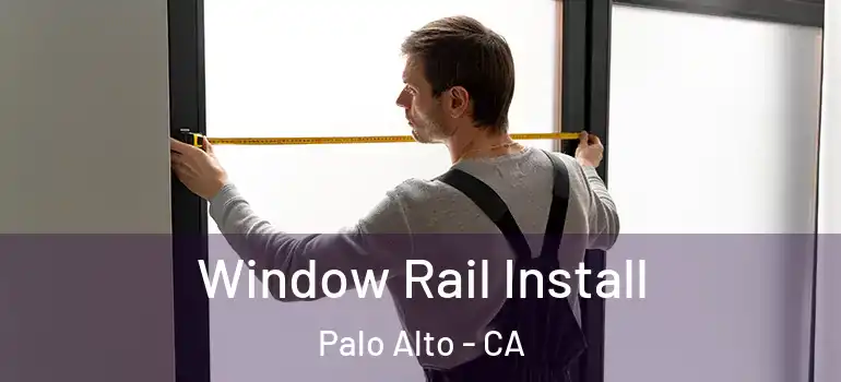  Window Rail Install Palo Alto - CA