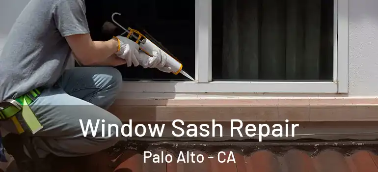  Window Sash Repair Palo Alto - CA