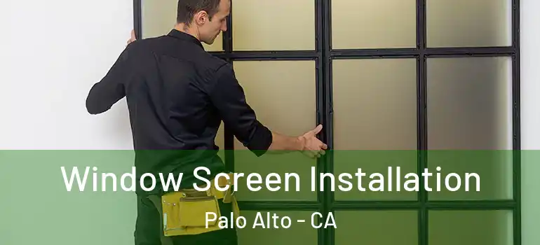  Window Screen Installation Palo Alto - CA
