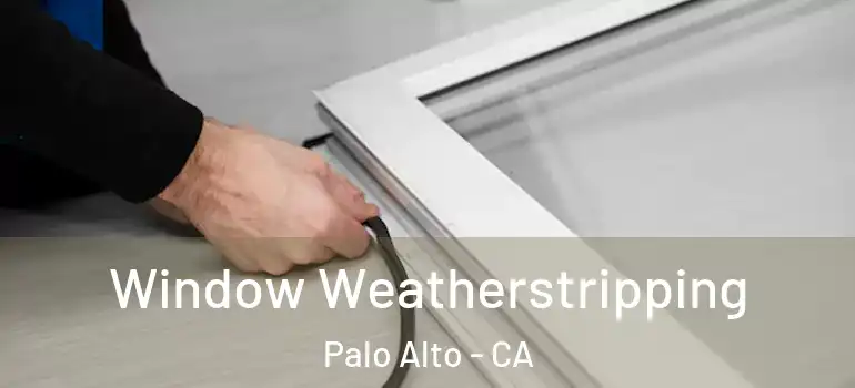  Window Weatherstripping Palo Alto - CA